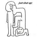 Just shut up
